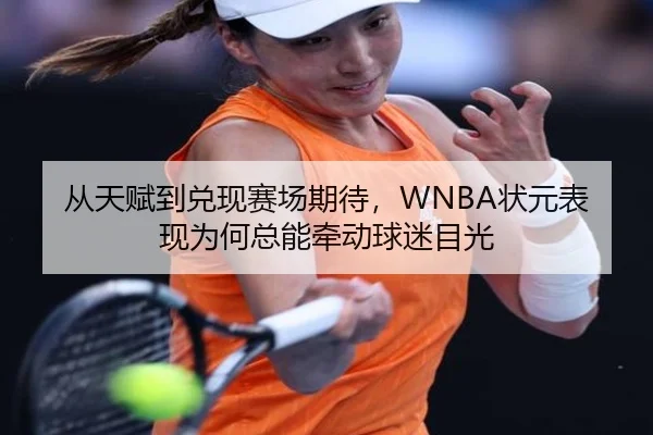 从天赋到兑现赛场期待，WNBA状元表现为何总能牵动球迷目光 | Kaiyun